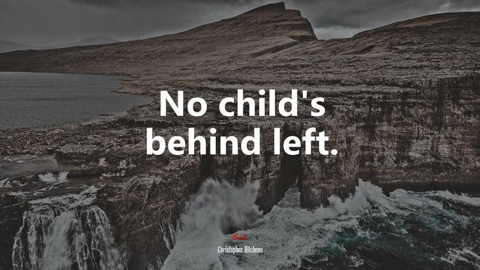 No child’s behind left. | Christopher Hitchens quote