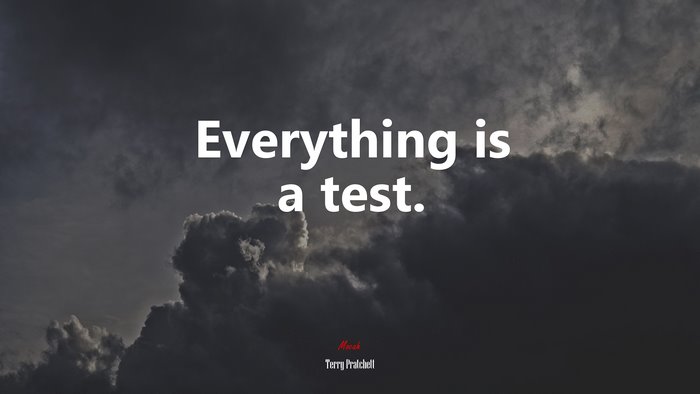 Everything is a test. | Terry Pratchett quote