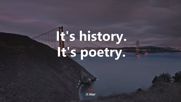 It’s history. It’s poetry. | J.D. Salinger quote