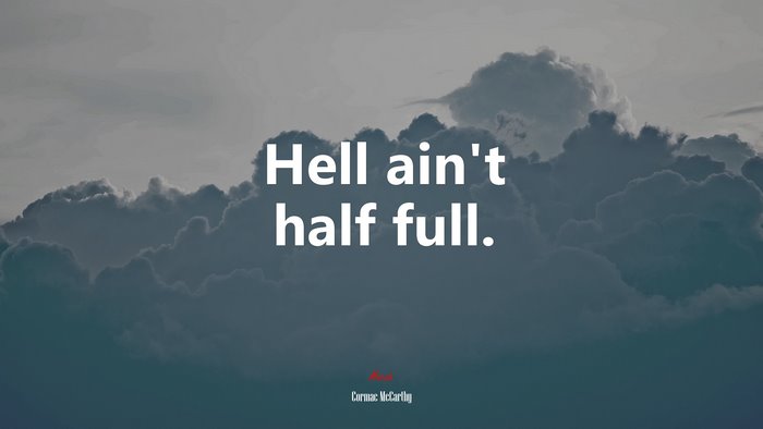 Hell ain’t half full. | Cormac McCarthy quote