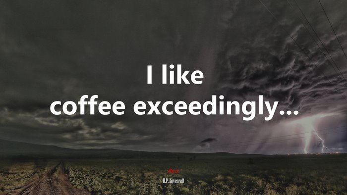 I like coffee exceedingly... | H.P. Lovecraft quote