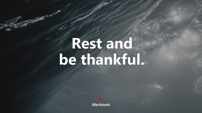 Rest and be thankful. | William Wordsworth quote