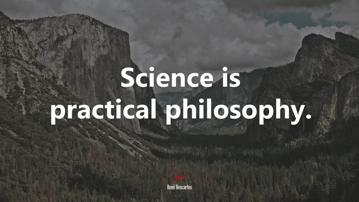 Science is practical philosophy. | René Descartes quote