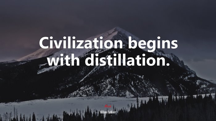 Civilization begins with distillation. | William Faulkner quote