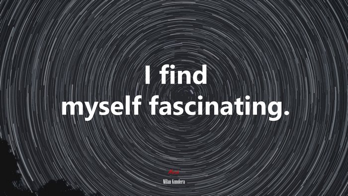 I find myself fascinating. | Milan Kundera quote