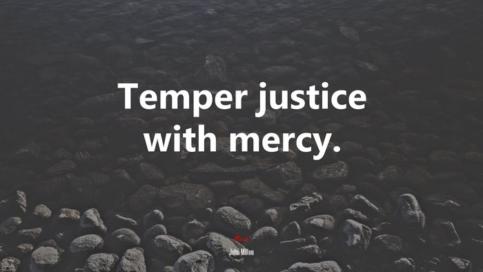 Temper justice with mercy. | John Milton quote