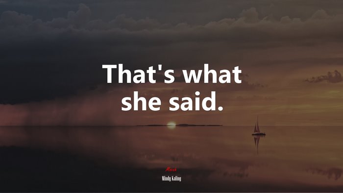 That’s what she said. | Mindy Kaling quote