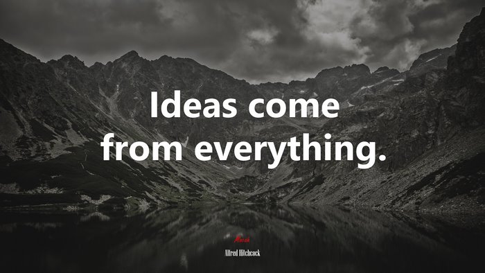 Ideas come from everything. | Alfred Hitchcock quote
