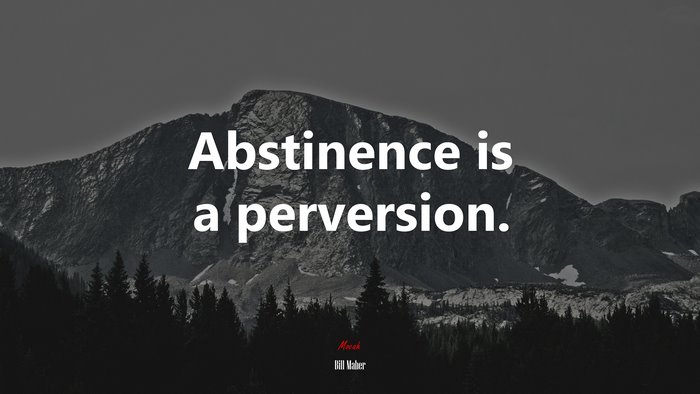 Abstinence is a perversion. | Bill Maher quote