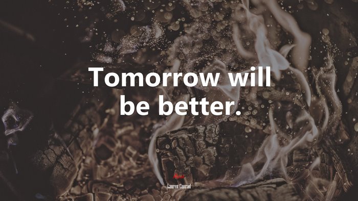 Tomorrow will be better. | Lauren Conrad quote