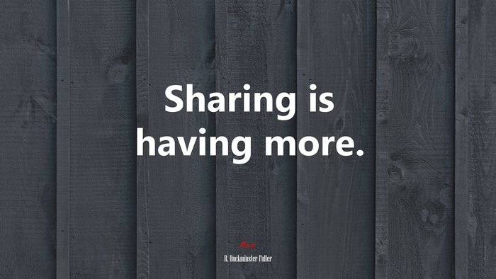 Sharing is having more. | R. Buckminster Fuller quote