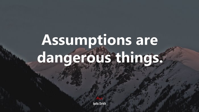 Assumptions are dangerous things. | Agatha Christie quote