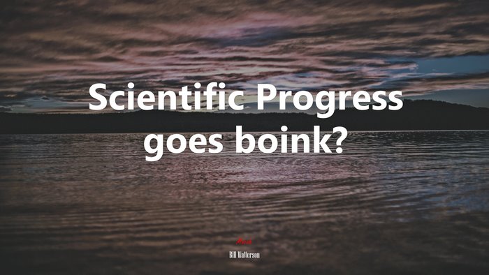Scientific Progress goes boink? | Bill Watterson quote