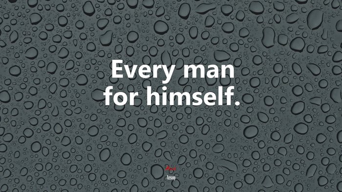 Every man for himself. | Aesop quote