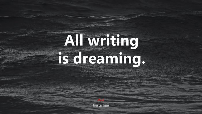 All writing is dreaming. | Jorge Luis Borges quote