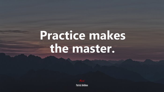Practice makes the master. | Patrick Rothfuss quote