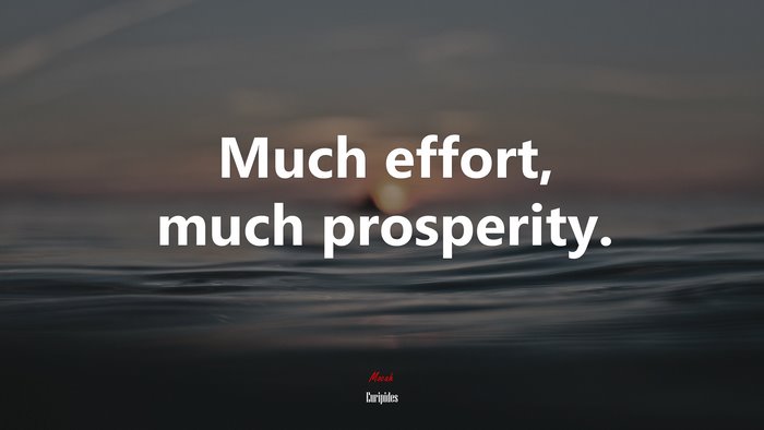 Much effort, much prosperity. | Euripides quote