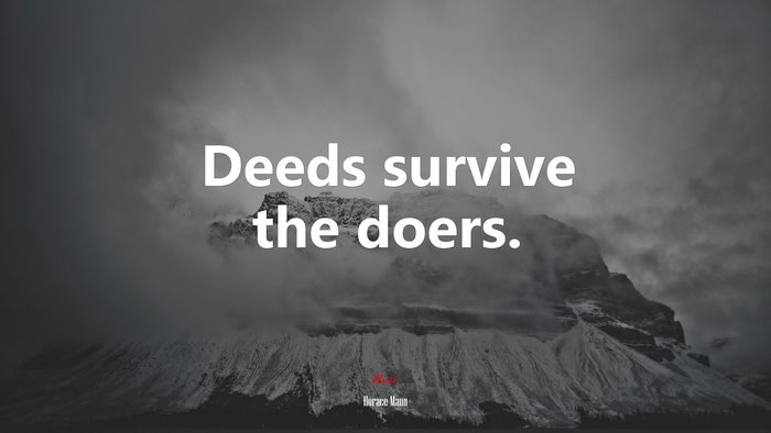 Deeds survive the doers. | Horace Mann quote