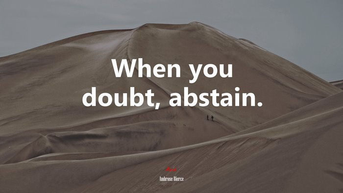 When you doubt, abstain. | Ambrose Bierce quote