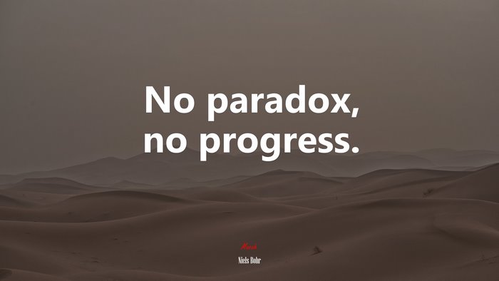No paradox, no progress. | Niels Bohr quote