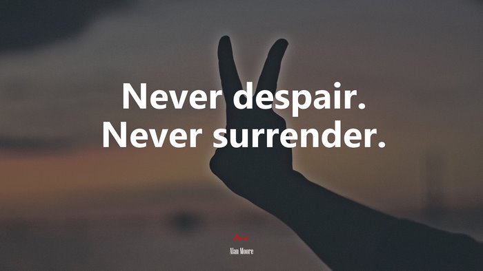 Never despair. Never surrender. | Alan Moore quote