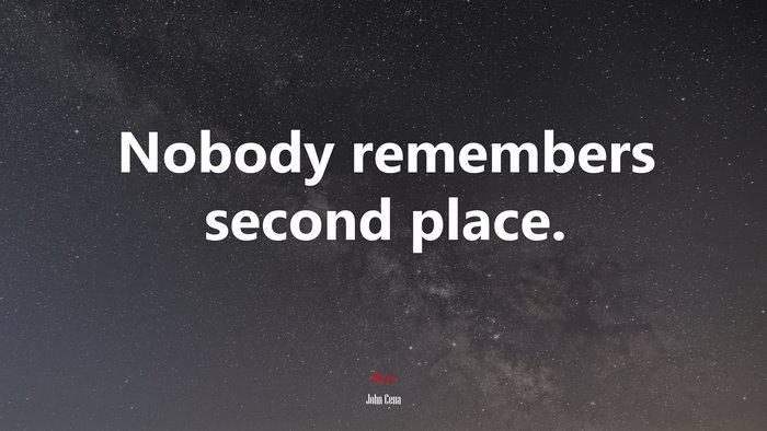 Nobody remembers second place. | John Cena quote