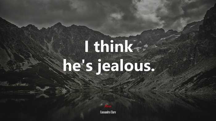 I think he’s jealous. | Cassandra Clare quote