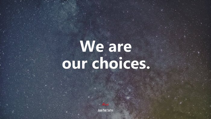 We are our choices. | Jean-Paul Sartre quote