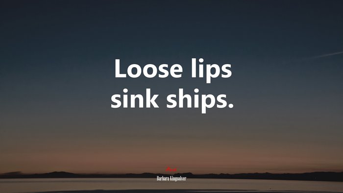 Loose lips sink ships. | Barbara Kingsolver quote