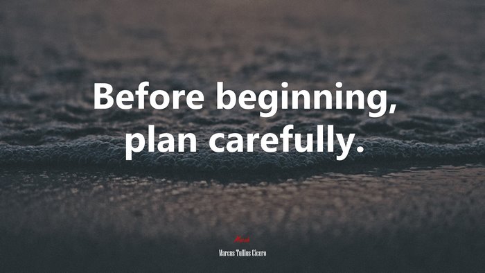 Before beginning, plan carefully. | Marcus Tullius Cicero quote