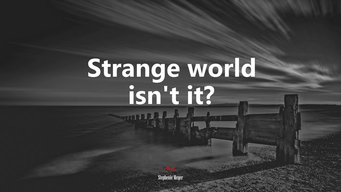 Strange world isn’t it? | Stephenie Meyer quote