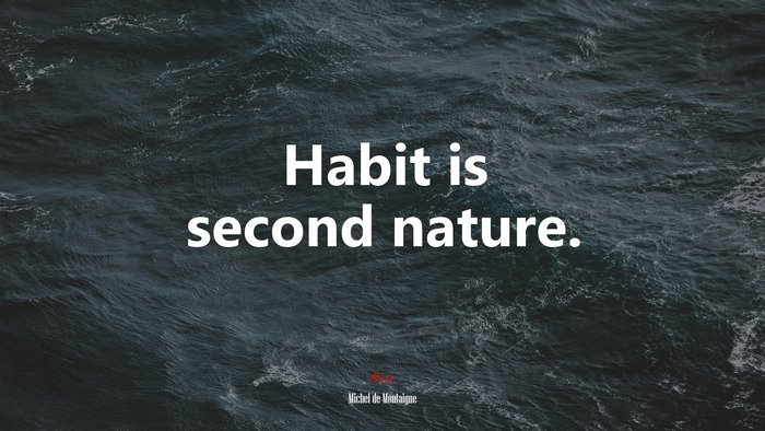 Habit is second nature. | Michel de Montaigne quote