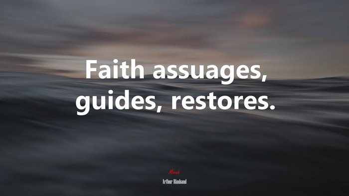 Faith assuages, guides, restores. | Arthur Rimbaud quote