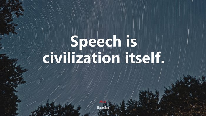 Speech is civilization itself. | Thomas Mann quote