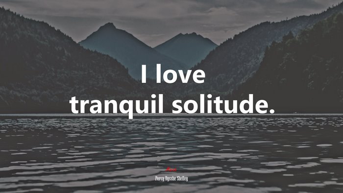 I love tranquil solitude. | Percy Bysshe Shelley quote