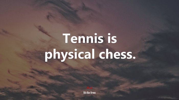 Tennis is physical chess. | Rita Mae Brown quote