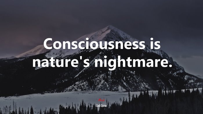 Consciousness is nature’s nightmare. | Emil Cioran quote