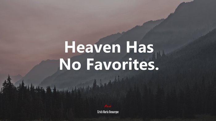 Heaven Has No Favorites. | Erich Maria Remarque quote