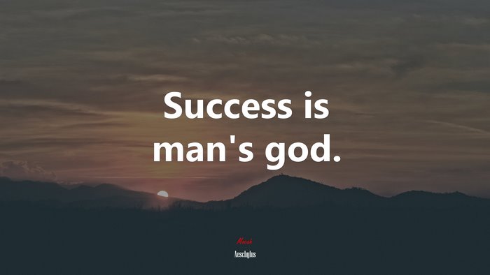 Success is man’s god. | Aeschylus quote