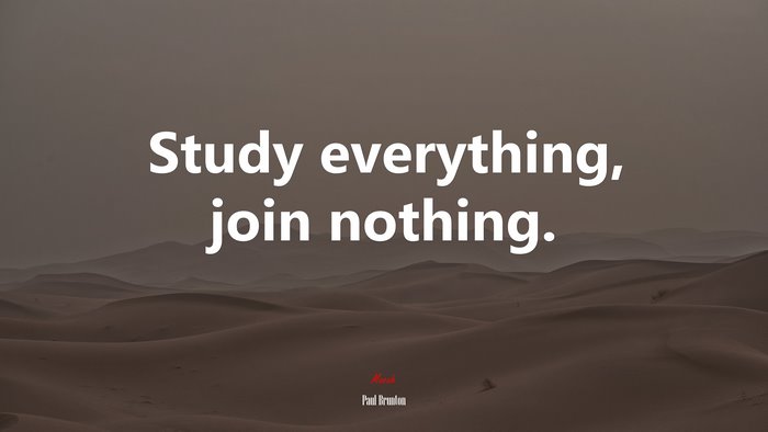 Study everything, join nothing. | Paul Brunton quote