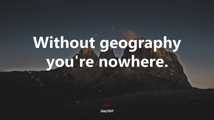 Without geography you’re nowhere. | Jimmy Buffett quote