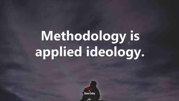 Methodology is applied ideology. | Mason Cooley quote