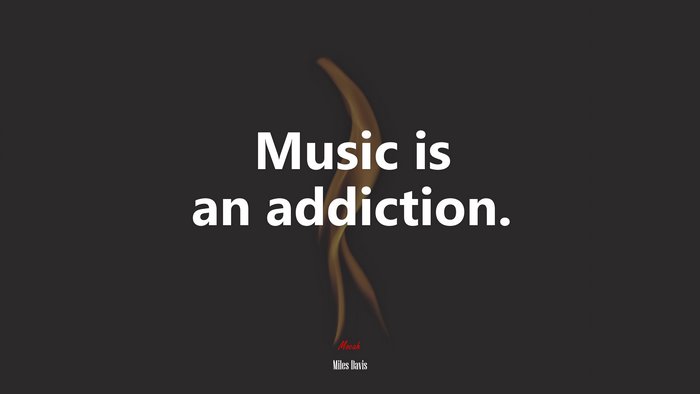 Music is an addiction. | Miles Davis quote