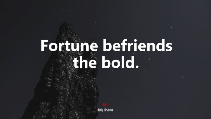 Fortune befriends the bold. | Emily Dickinson quote