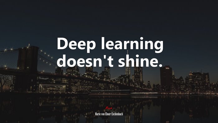 Deep learning doesn’t shine. | Marie von Ebner-Eschenbach quote