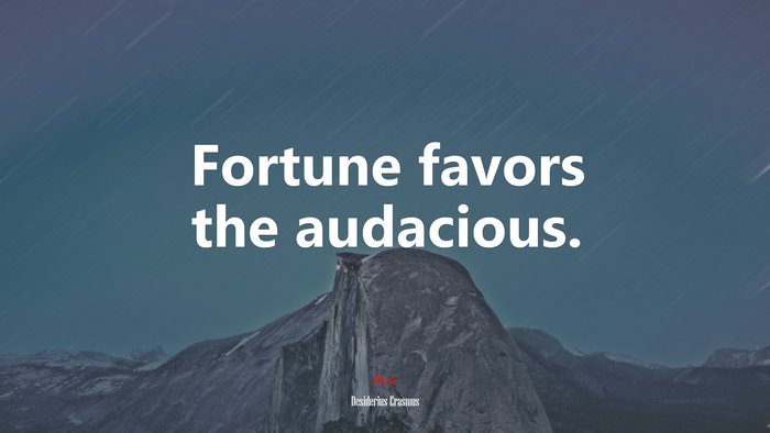 Fortune favors the audacious. | Desiderius Erasmus quote