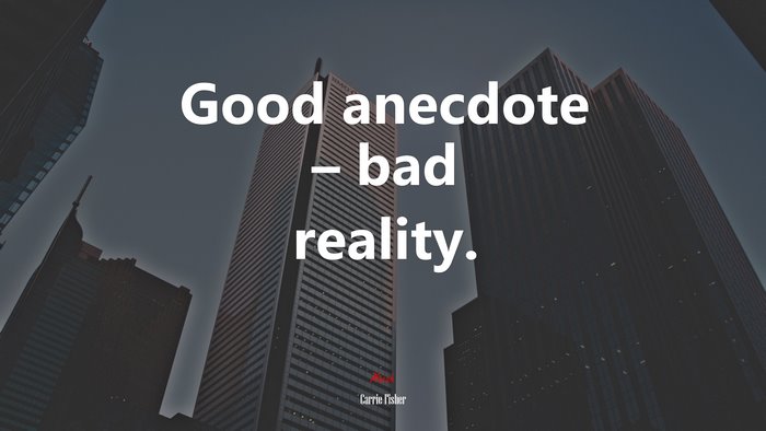 Good anecdote – bad reality. | Carrie Fisher quote