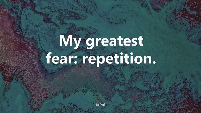 My greatest fear: repetition. | Max Frisch quote