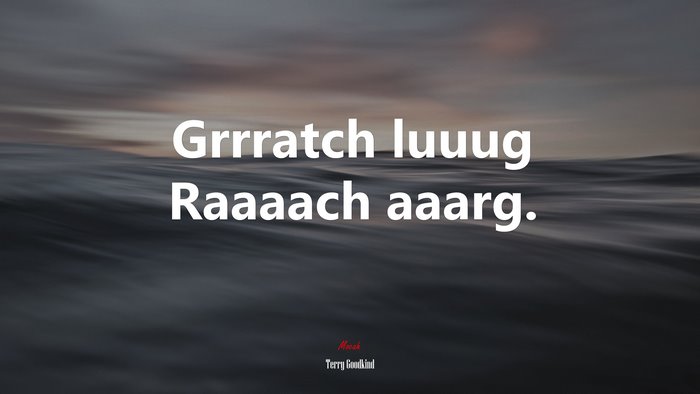 Grrratch luuug Raaaach aaarg. | Terry Goodkind quote