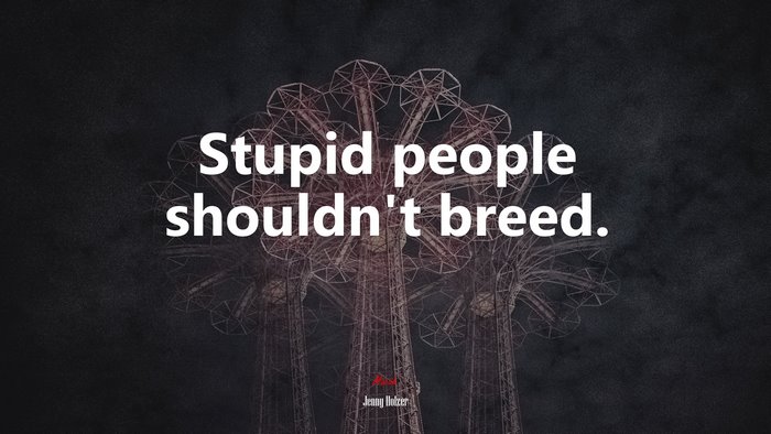 Stupid people shouldn’t breed. | Jenny Holzer quote